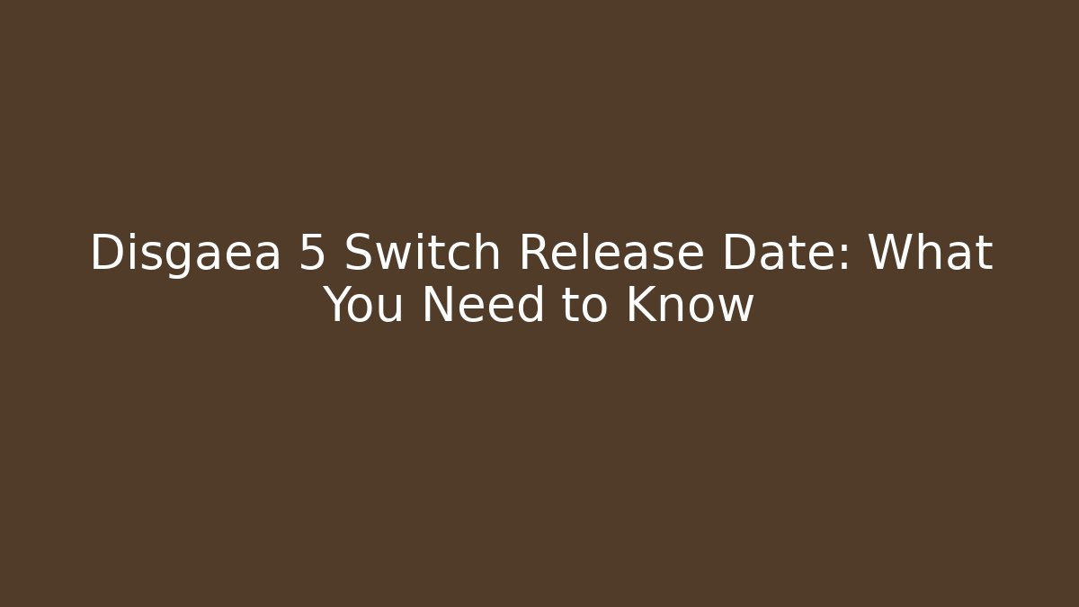 Disgaea 5 Switch Release Date: What You Need to Know
