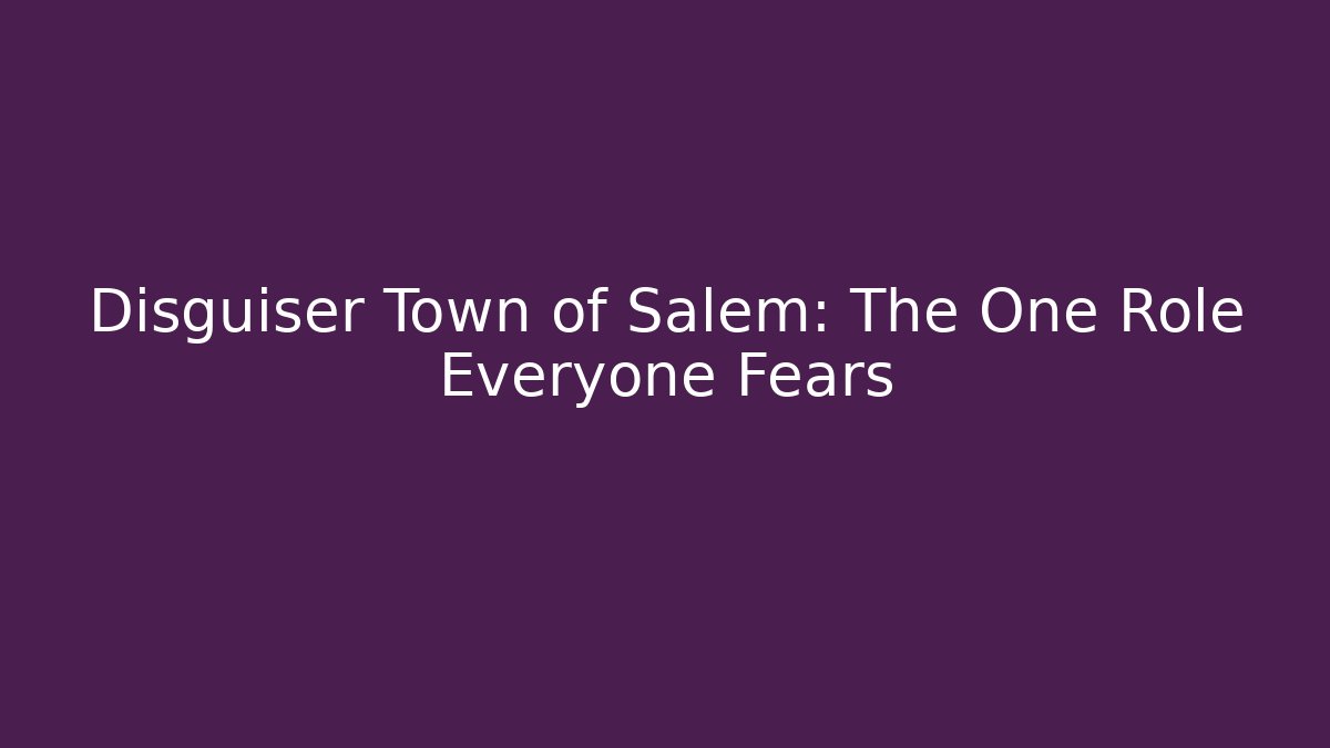 Disguiser Town of Salem: The One Role Everyone Fears