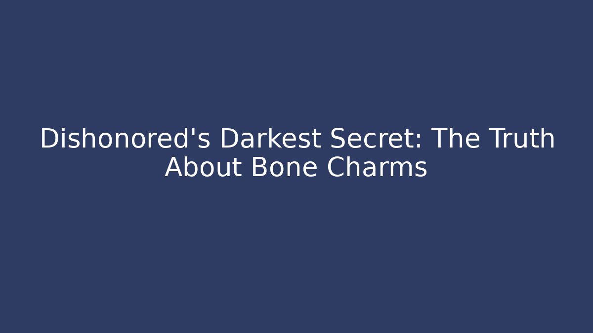 Dishonored's Darkest Secret: The Truth About Bone Charms - Critter Realm