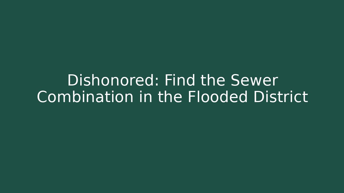 Dishonored: Find the Sewer Combination in the Flooded District