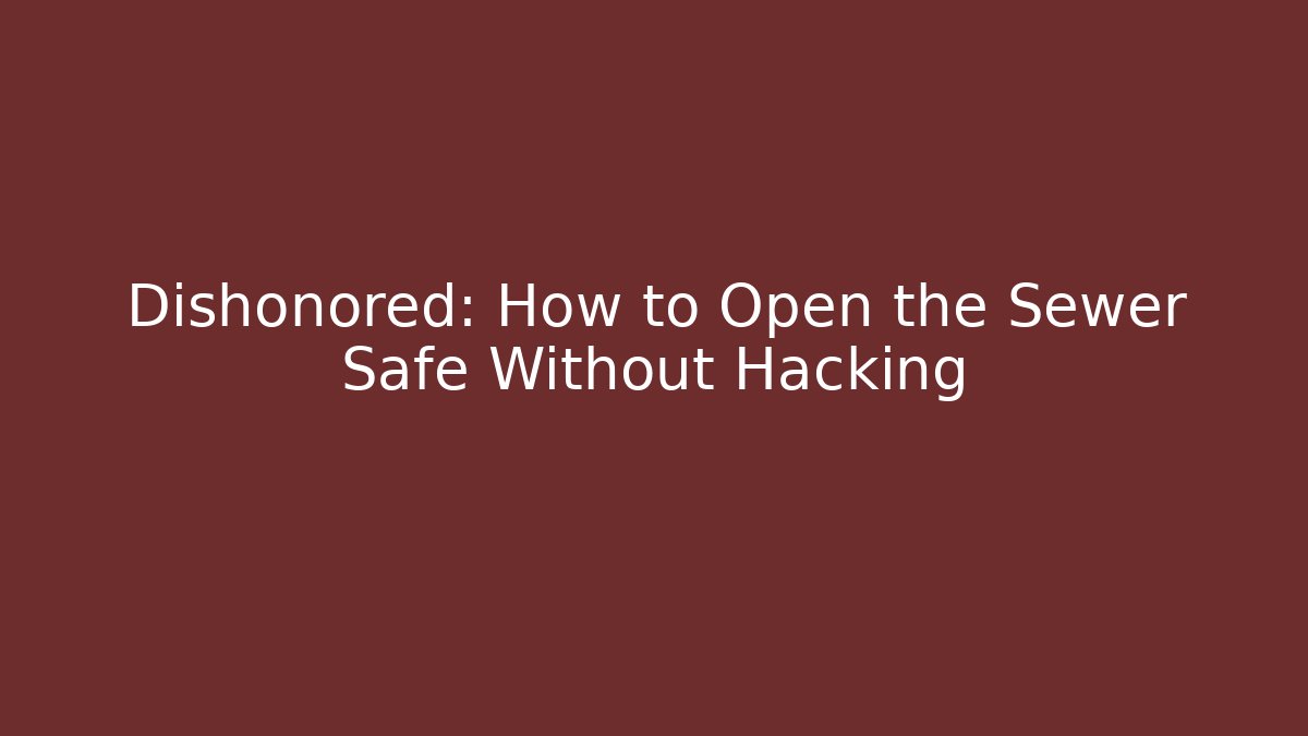 Dishonored: How to Open the Sewer Safe Without Hacking