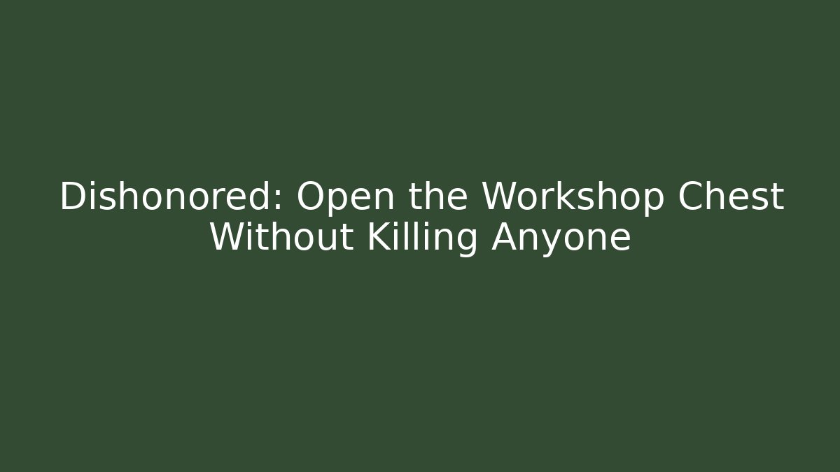Dishonored: Open the Workshop Chest Without Killing Anyone