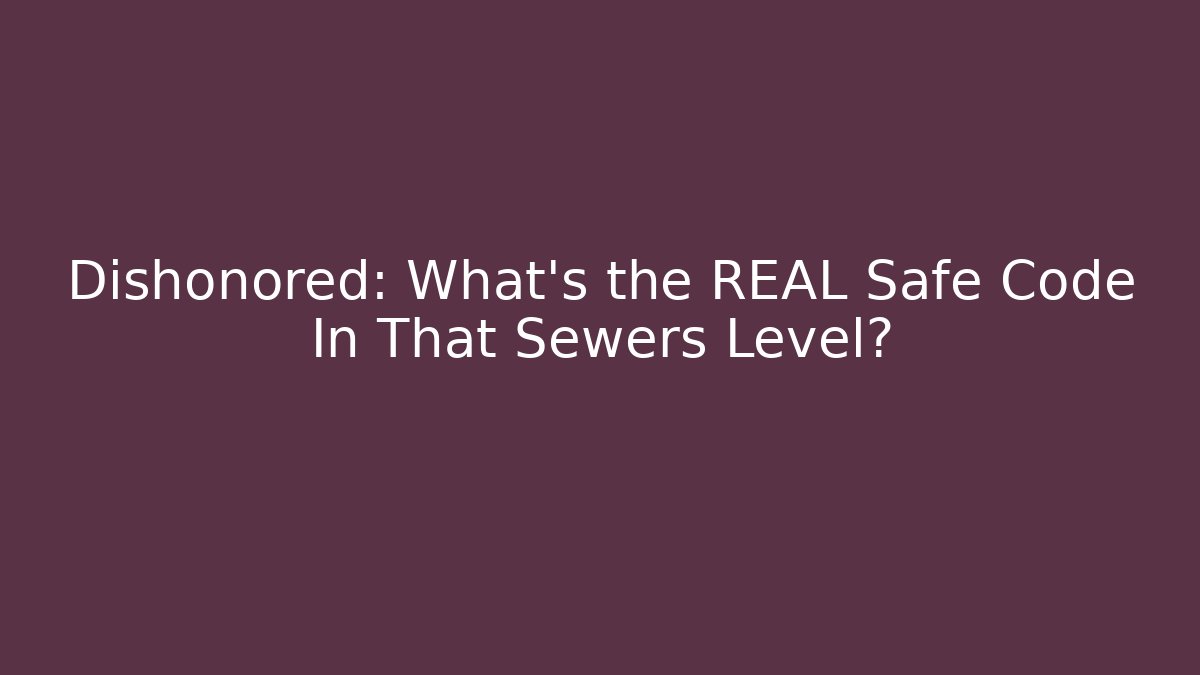 Dishonored: What's the REAL Safe Code In That Sewers Level?