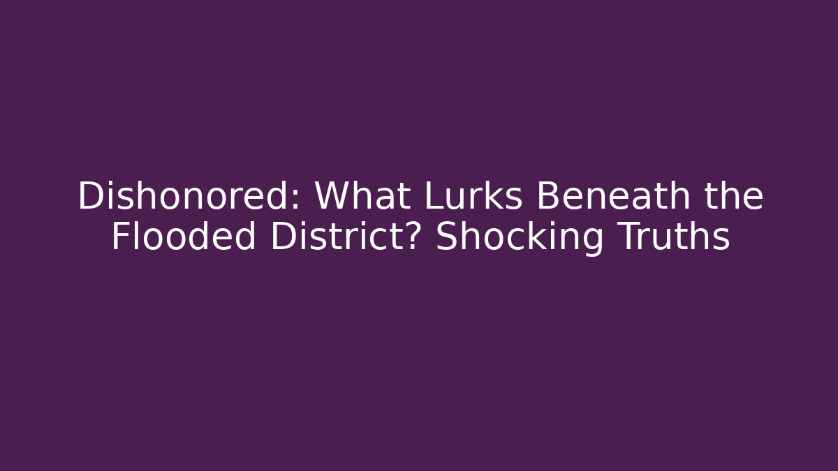 Dishonored: What Lurks Beneath the Flooded District? Shocking Truths
