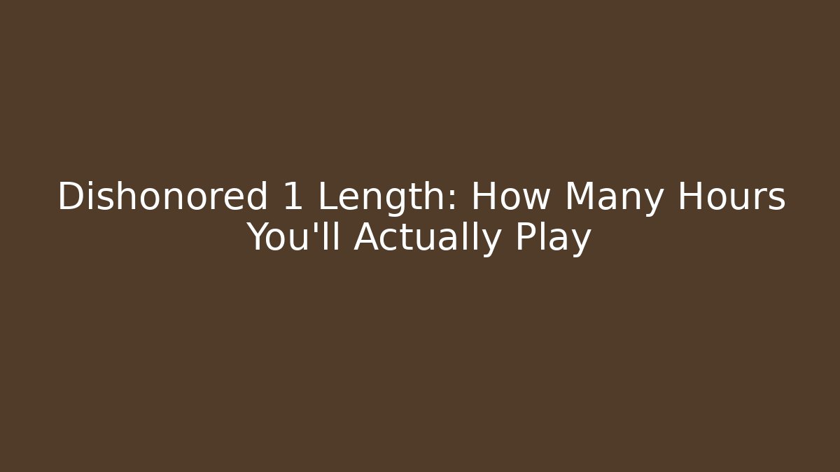 Dishonored 1 Length: How Many Hours You'll Actually Play