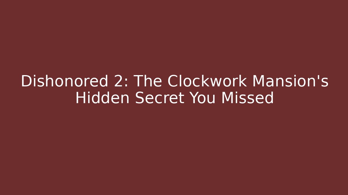 Dishonored 2: The Clockwork Mansion's Hidden Secret You Missed - Critter Realm