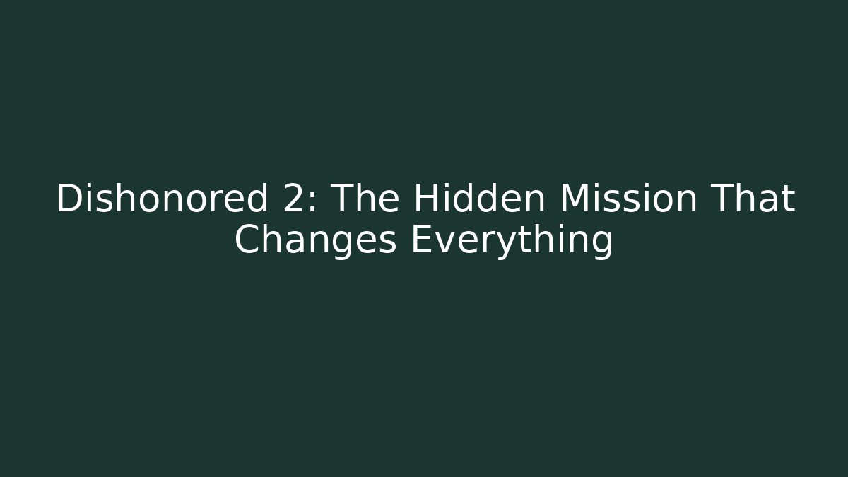 Dishonored 2: The Hidden Mission That Changes Everything