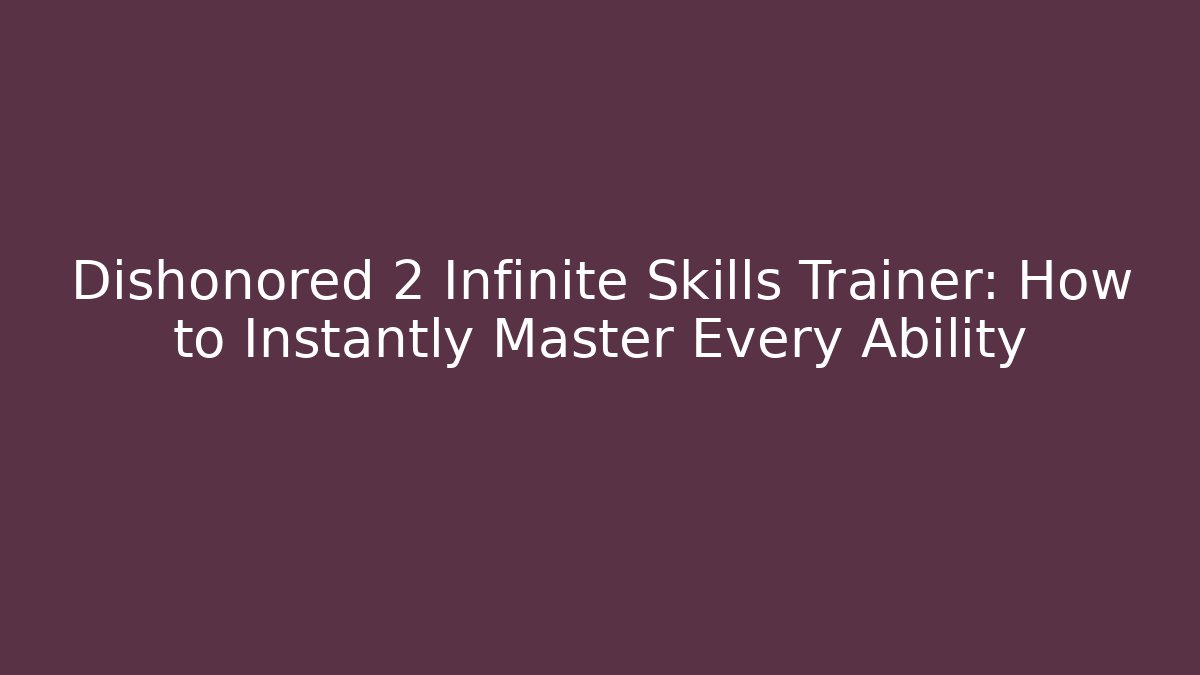 Dishonored 2 Infinite Skills Trainer: How to Instantly Master Every Ability