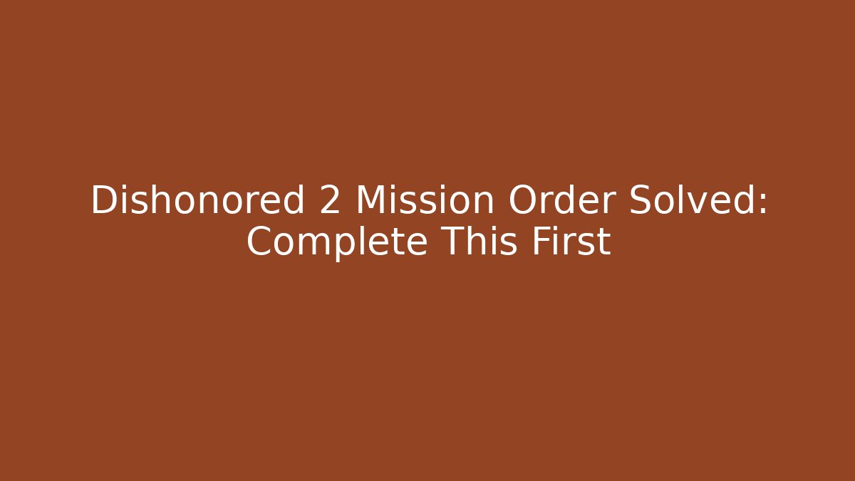Dishonored 2 Mission Order Solved: Complete This First