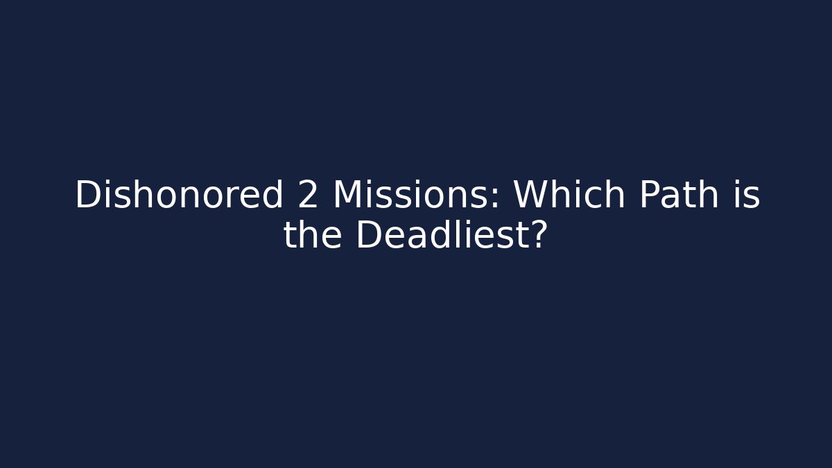 Dishonored 2 Missions: Which Path is the Deadliest?