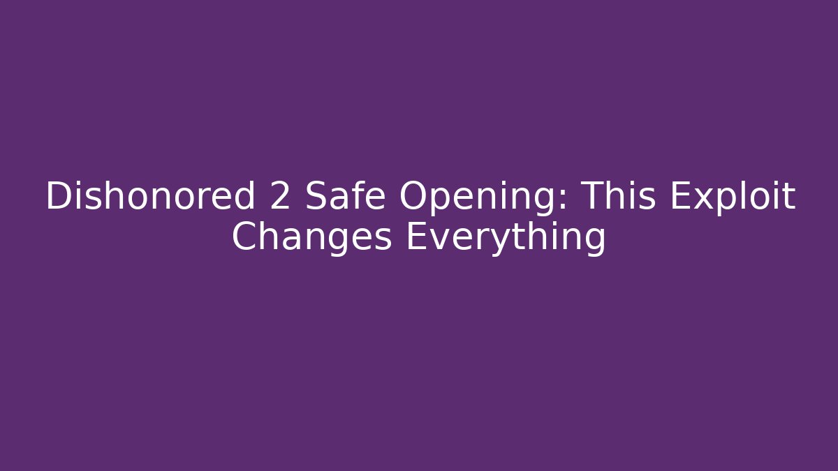 Dishonored 2 Safe Opening: This Exploit Changes Everything - Critter Realm