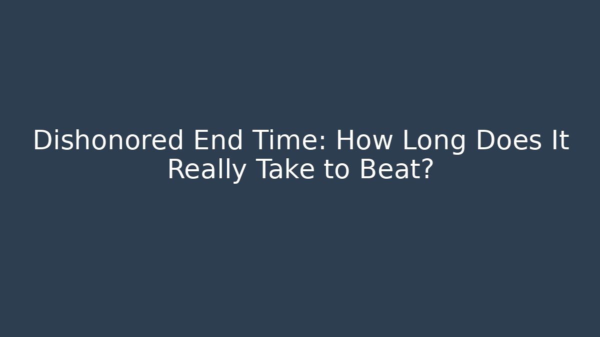 Dishonored End Time: How Long Does It Really Take to Beat?