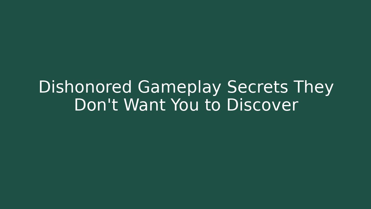 Dishonored Gameplay Secrets They Don’t Want You to Discover