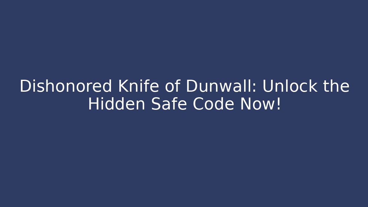 Dishonored Knife of Dunwall: Unlock the Hidden Safe Code Now!