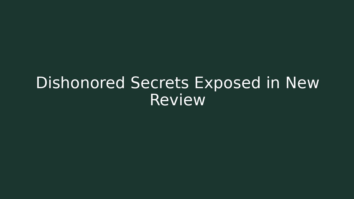 Dishonored Secrets Exposed in New Review