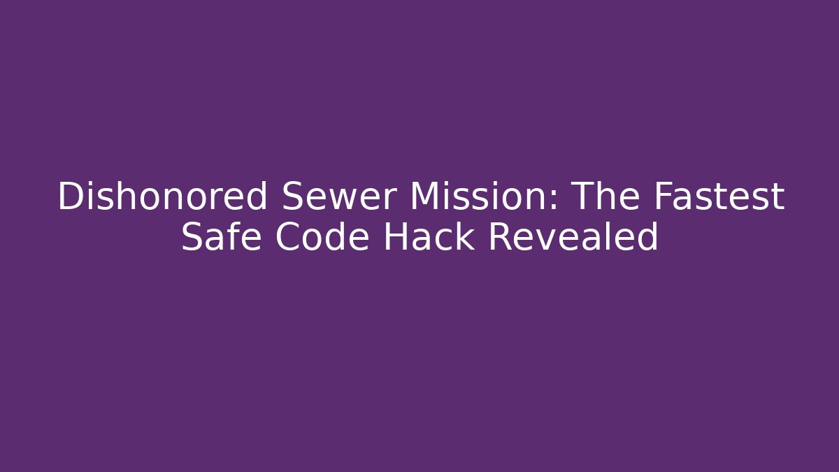 Dishonored Sewer Mission: The Fastest Safe Code Hack Revealed