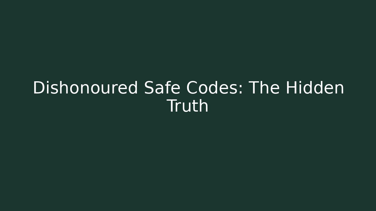 Dishonoured Safe Codes: The Hidden Truth
