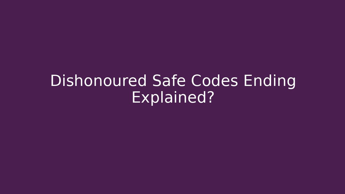 Dishonoured Safe Codes Ending Explained?