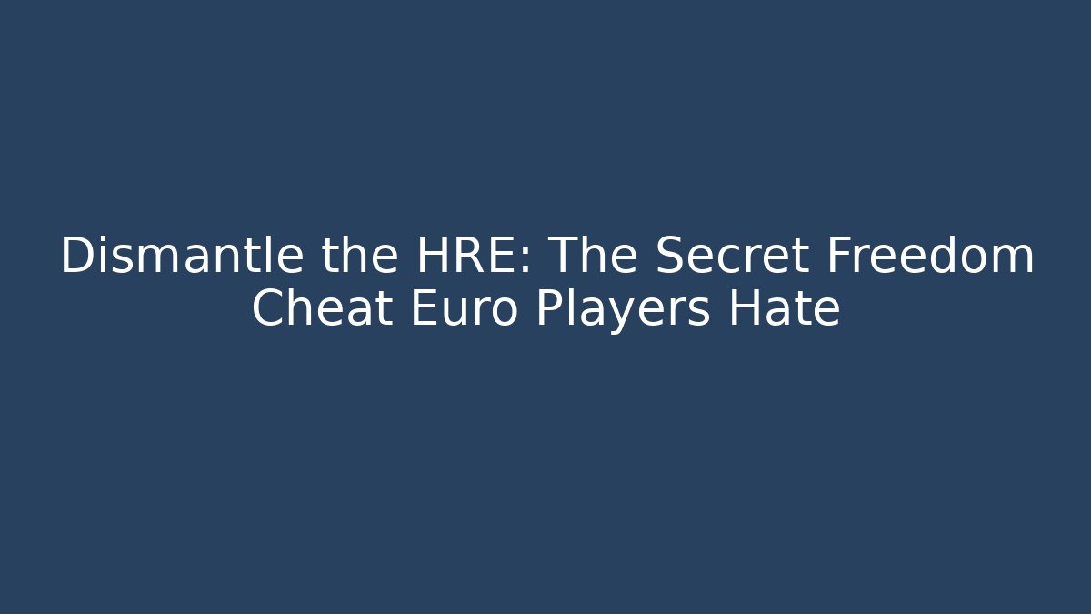 Dismantle the HRE: The Secret Freedom Cheat Euro Players Hate