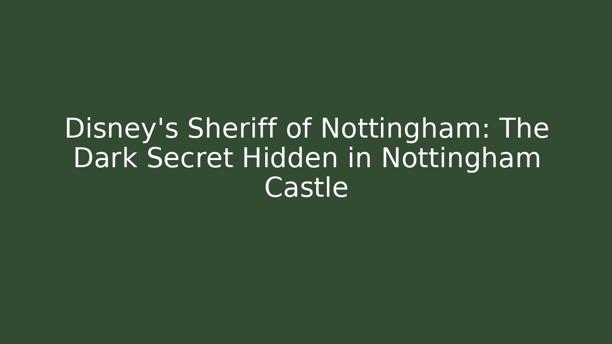Disney's Sheriff of Nottingham: The Dark Secret Hidden in Nottingham Castle