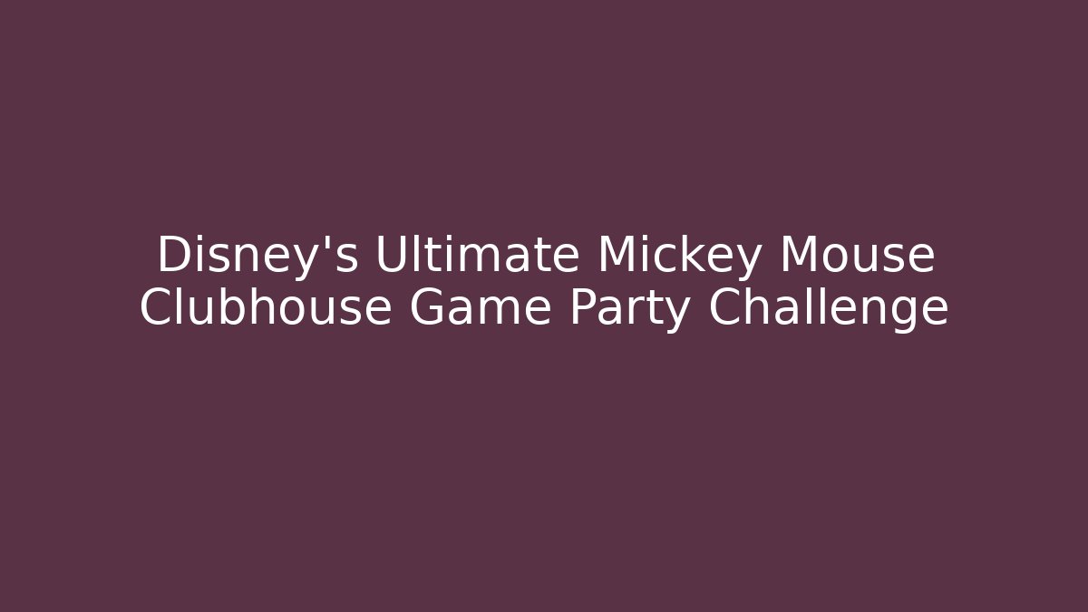 Disney’s Ultimate Mickey Mouse Clubhouse Game Party Challenge