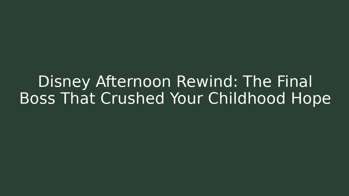 Disney Afternoon Rewind: The Final Boss That Crushed Your Childhood Hope