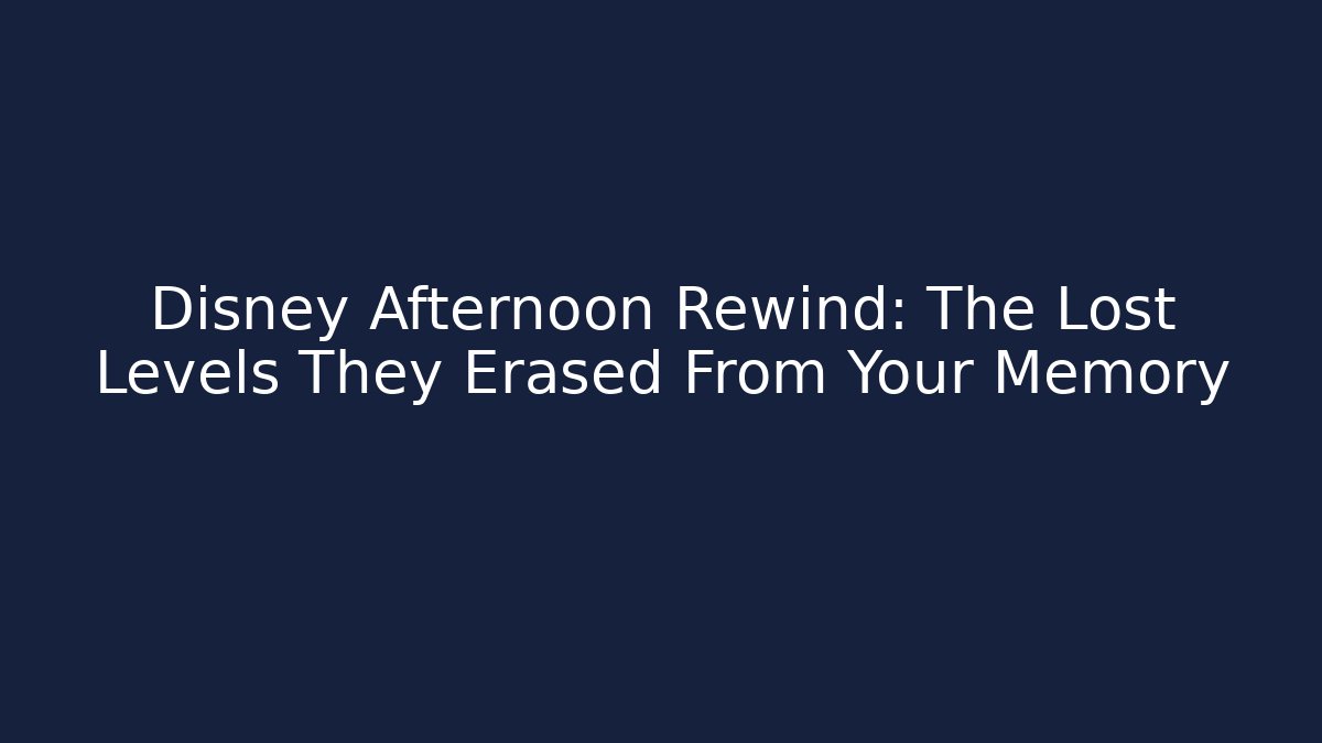Disney Afternoon Rewind: The Lost Levels They Erased From Your Memory