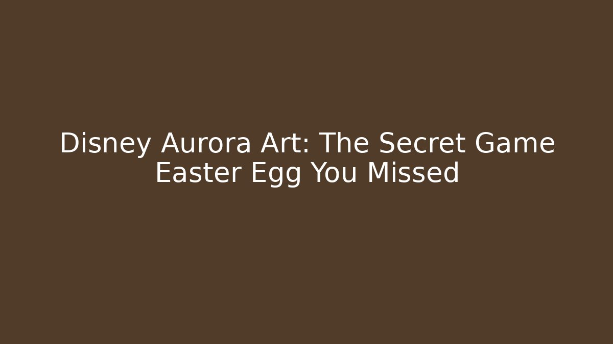 Disney Aurora Art: The Secret Game Easter Egg You Missed