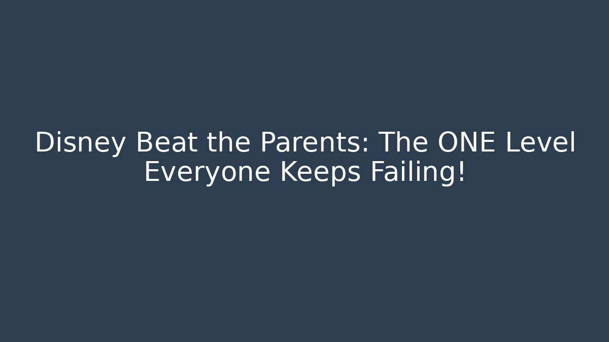 Disney Beat the Parents: The ONE Level Everyone Keeps Failing!