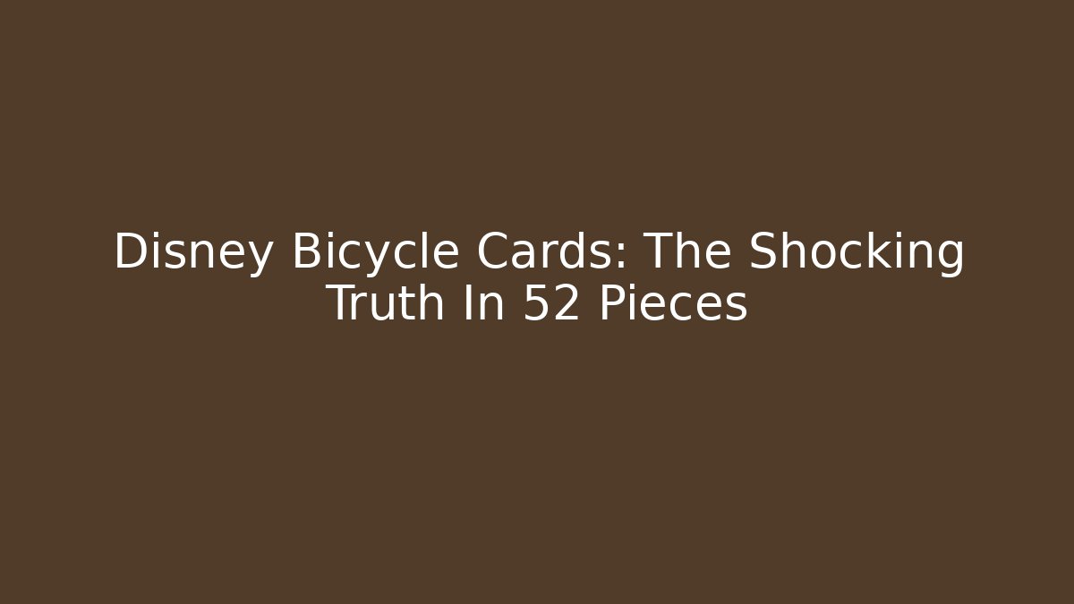 Disney Bicycle Cards: The Shocking Truth In 52 Pieces