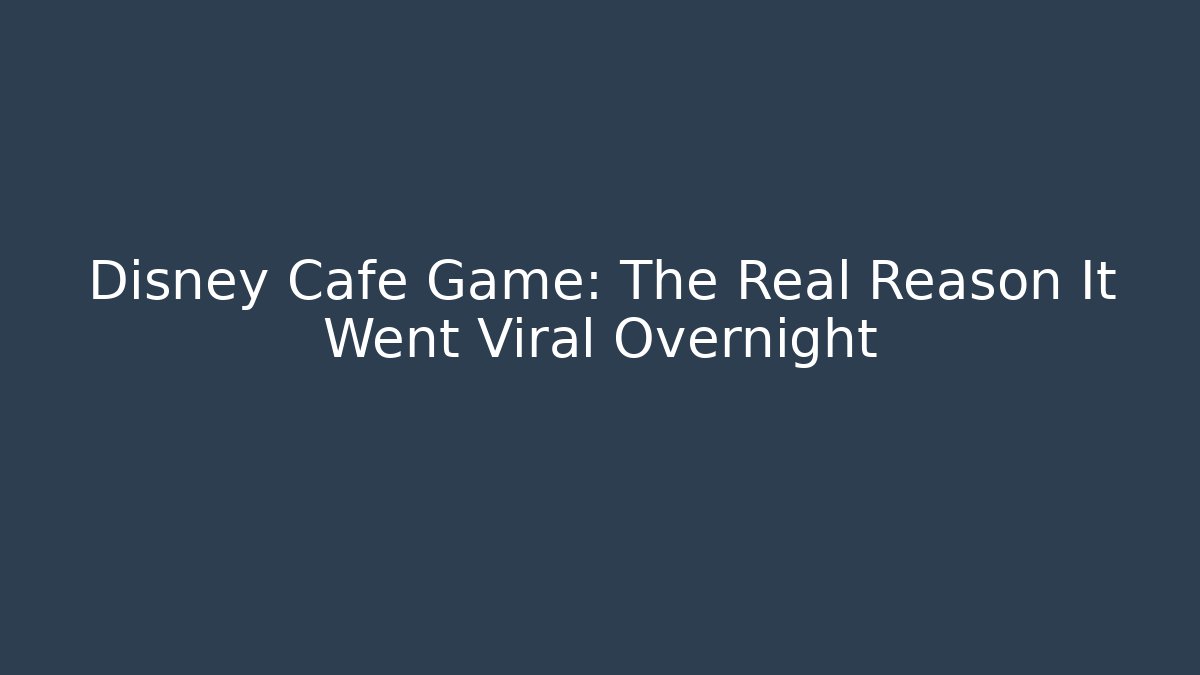 Disney Cafe Game: The Real Reason It Went Viral Overnight
