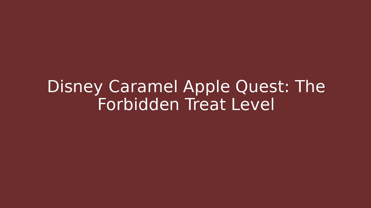 Disney Caramel Apple Quest: The Forbidden Treat Level