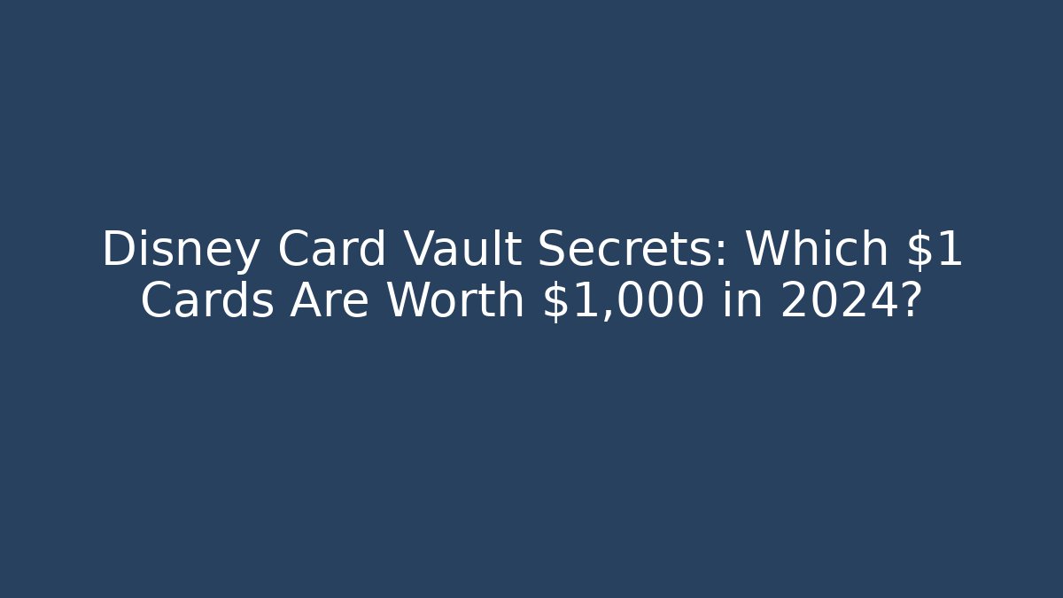 Disney Card Vault Secrets: Which $1 Cards Are Worth $1,000+ in 2024? - Critter Realm