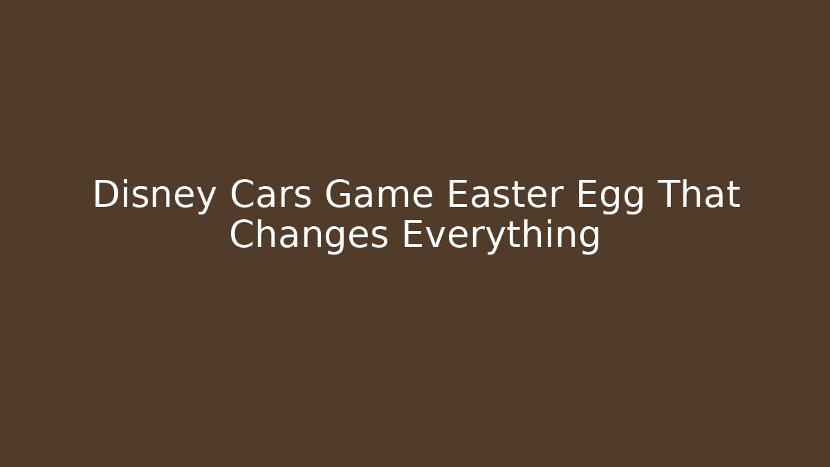 Disney Cars Game Easter Egg That Changes Everything