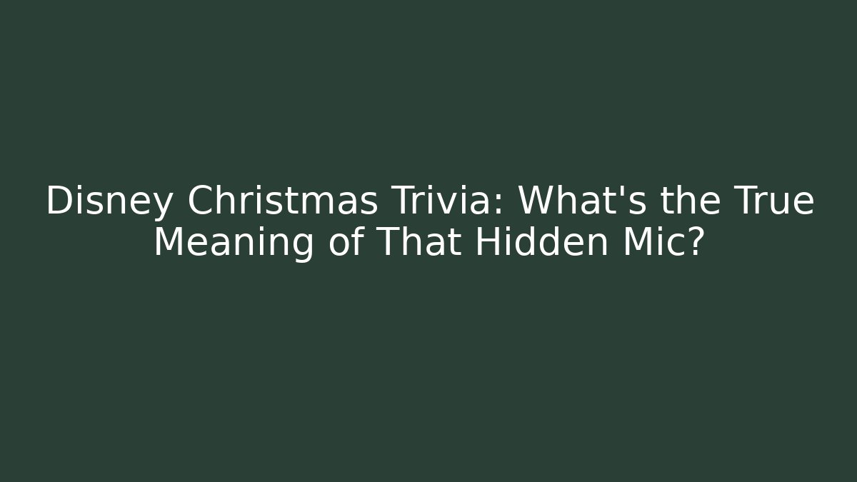 Disney Christmas Trivia: What's the True Meaning of That Hidden Mic?
