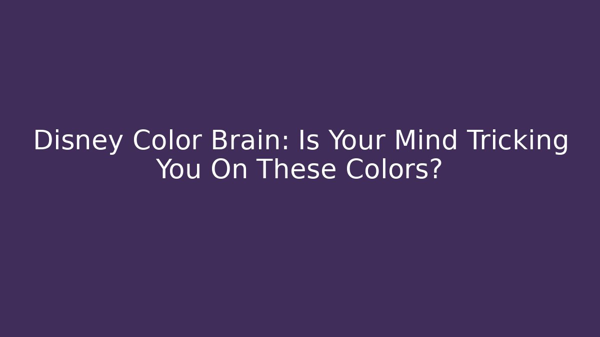 Disney Color Brain: Is Your Mind Tricking You On These Colors?
