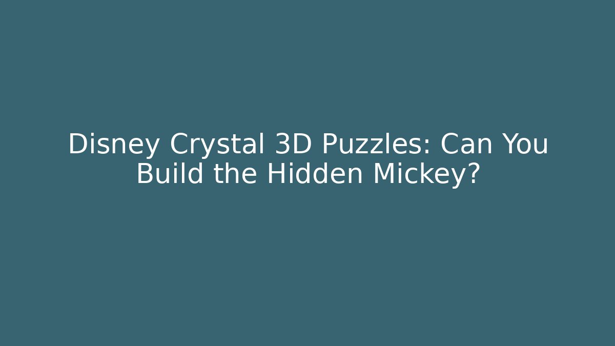 Disney Crystal 3D Puzzles: Can You Build the Hidden Mickey?