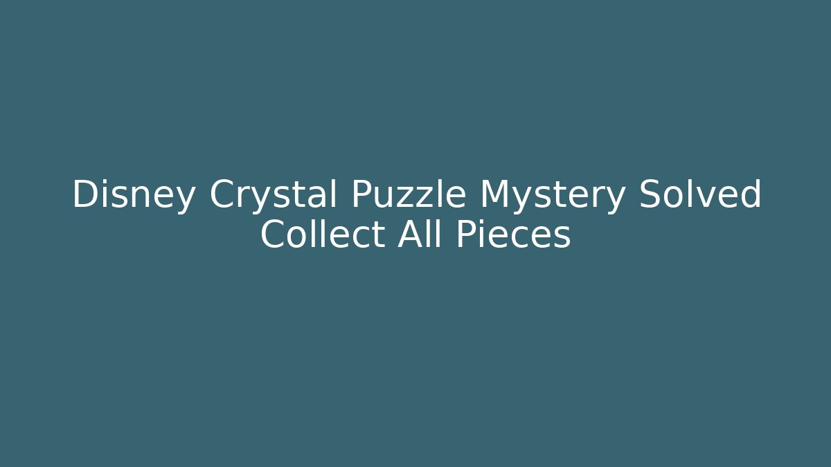 Disney Crystal Puzzle Mystery Solved Collect All Pieces