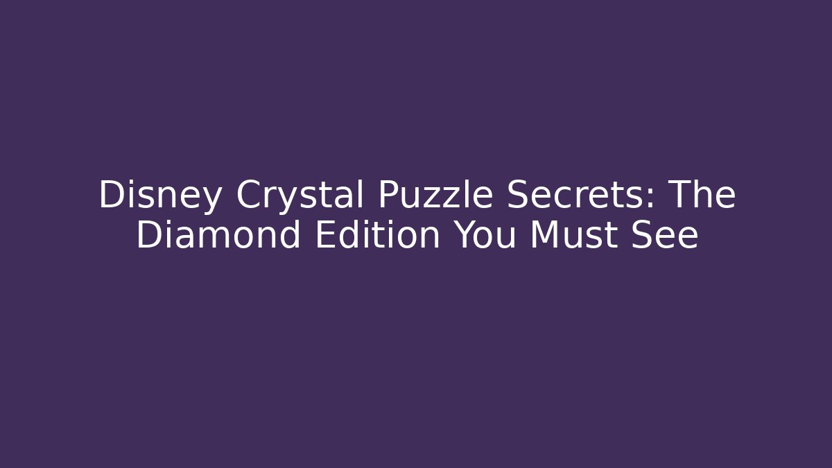 Disney Crystal Puzzle Secrets: The Diamond Edition You Must See