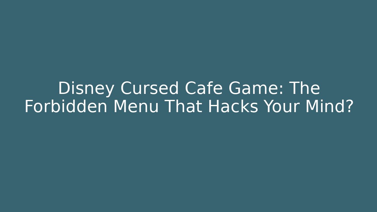 Disney Cursed Cafe Game: The Forbidden Menu That Hacks Your Mind?