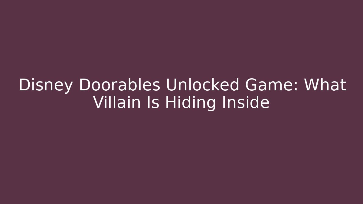 Disney Doorables Unlocked Game: What Villain Is Hiding Inside