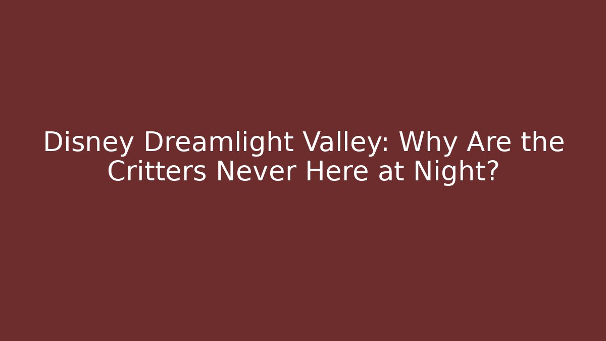 Disney Dreamlight Valley: Why Are the Critters Never Here at Night?