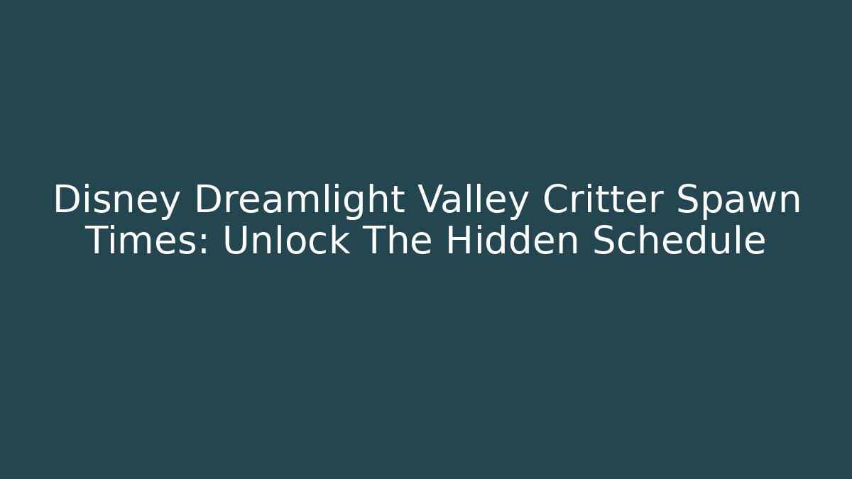 Disney Dreamlight Valley Critter Spawn Times: Unlock The Hidden Schedule