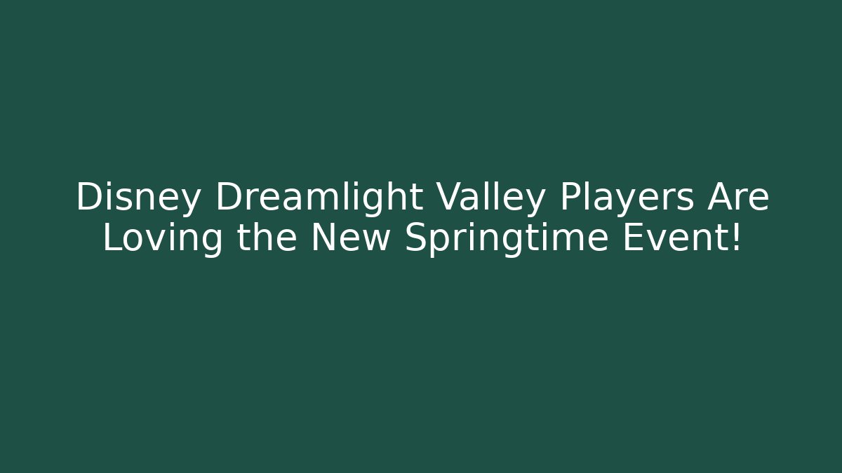 Disney Dreamlight Valley Players Are Loving the New Springtime Event!
