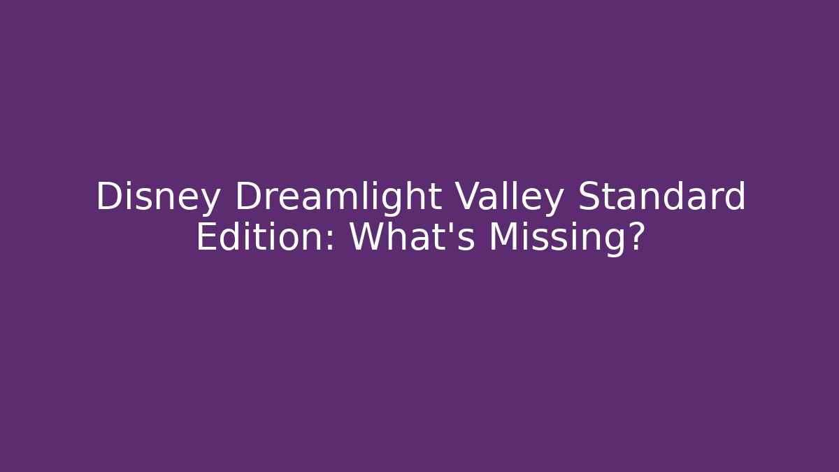 Disney Dreamlight Valley Standard Edition: What's Missing?