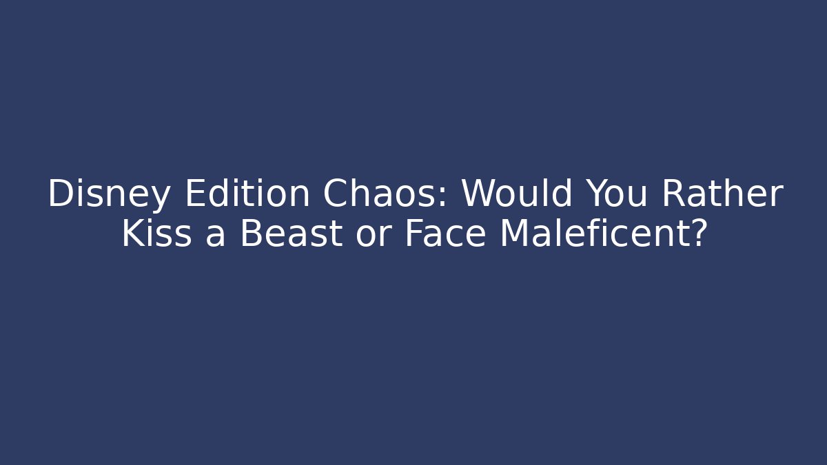 Disney Edition Chaos: Would You Rather Kiss a Beast or Face Maleficent?