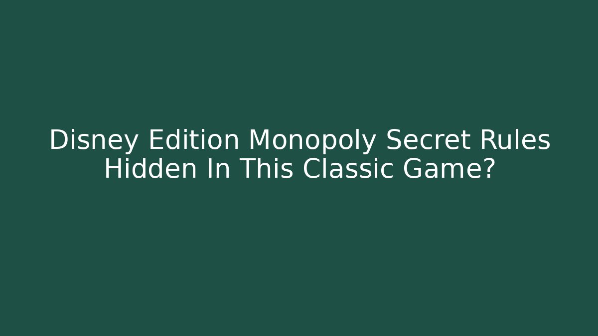 Disney Edition Monopoly Secret Rules Hidden In This Classic Game?