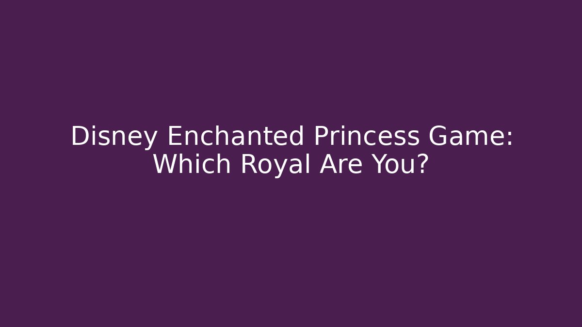 Disney Enchanted Princess Game: Which Royal Are You?