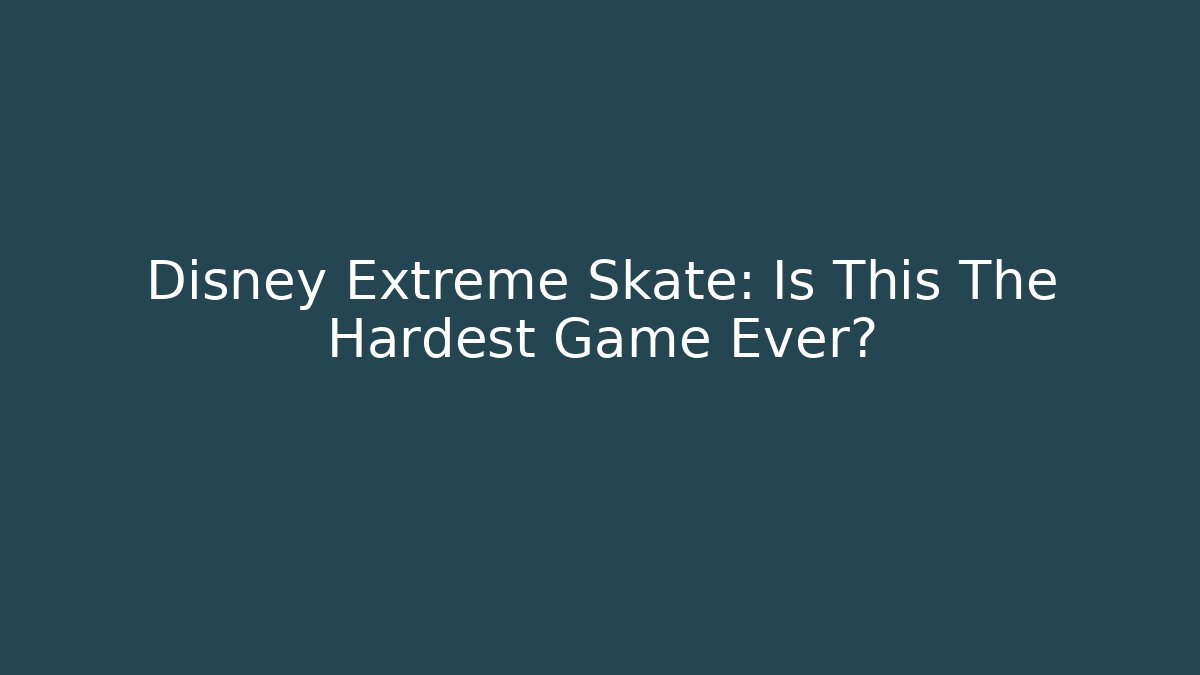 Disney Extreme Skate: Is This The Hardest Game Ever?
