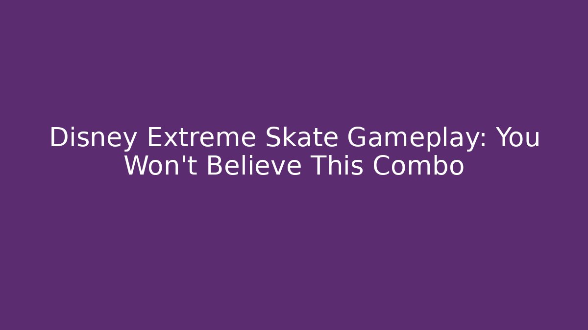 Disney Extreme Skate Gameplay: You Won't Believe This Combo